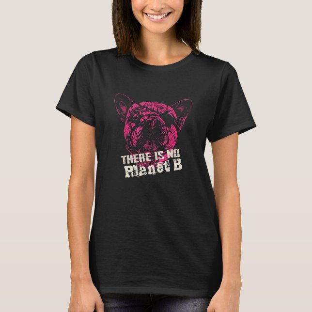 PUG THERE IS NO PLANET B  Climate Change is real T-Shirt (Front)