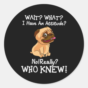 Pug Wait What I Have An Attitude Sayings Dog Lover Classic Round Sticker