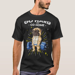 Pug Weightlifting Dog Go Hard or Go Home T-Shirt