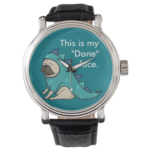 Pugasaurus is "Done" Funny Pug Cartoon Watch (Front)