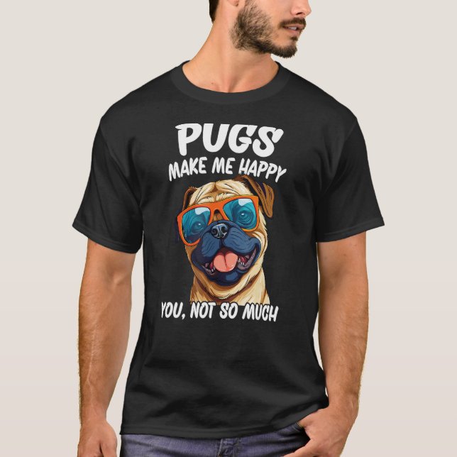 Pugs Make Me Happy You Not So Much 1 T-Shirt (Front)
