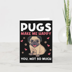 Pugs Make Me Happy You Not So Much Funny Pug Dog M Card
