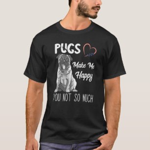 Pugs Make Me Happy You Not So Much Pug Dog T-Shirt