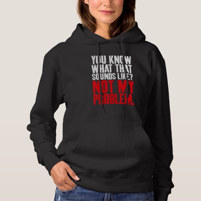 Pull À Capuche Vous savez à quoi ça ressemble Pas mon problème Sa (Devant)