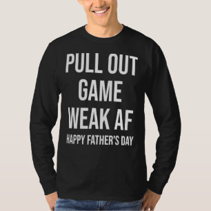 Pull Out Game Weak Af Happy Father's Day Dad Daddy T-Shirt