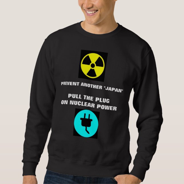 PULL THE PLUG ON NUCLEAR POWER SWEATSHIRT (Front)