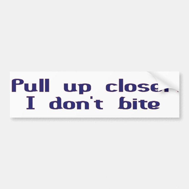 Pull up closer bumper sticker (Front)