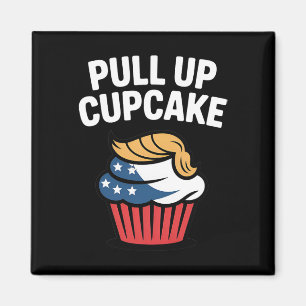 Pull Up Cupcake Trump Funny Trump Magnet