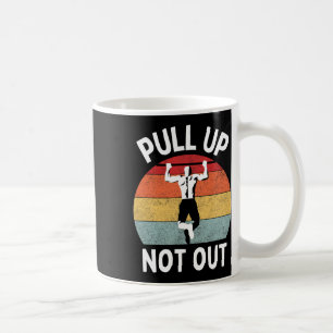 Pull Up Not Out Bodybuilding Powerlifting Weightli Coffee Mug
