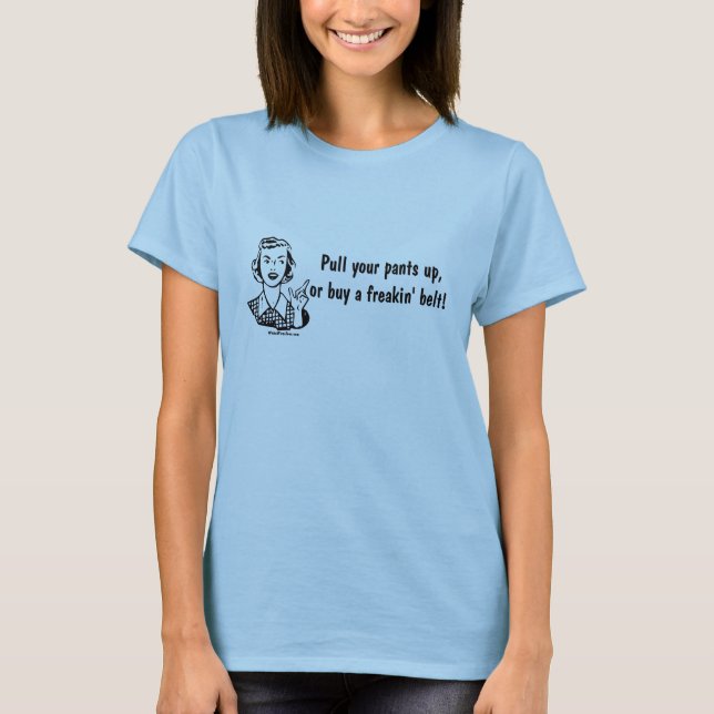 Pull your pants up T-Shirt (Front)