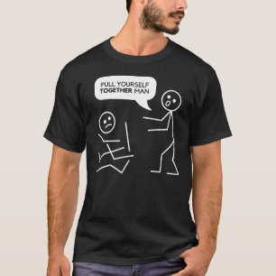 Pull yourself together man Funny stick figures T-Shirt