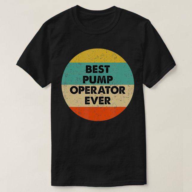Pump Operator   Best Pump Operator Ever  T-Shirt (Design Front)