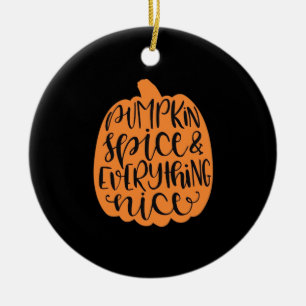 Pumpkin Spice And Everything Nice - Fall Season Ceramic Ornament