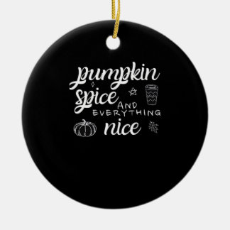 Pumpkin Spice And Everything Nice - Meme Autumn Qu Ceramic Ornament