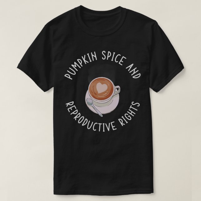 Pumpkin Spice and Reproductive Rights Feminist Fal T-Shirt (Design Front)