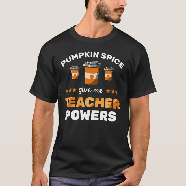 Pumpkin Spice Give Me Teacher Powers T-Shirt (Front)