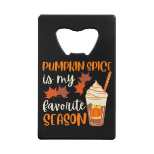 Pumpkin Spice Is My Favorite Season Credit Card Bottle Opener