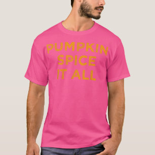 Pumpkin Spice It All Funny Autumn Fall Lover Drink T-Shirt
