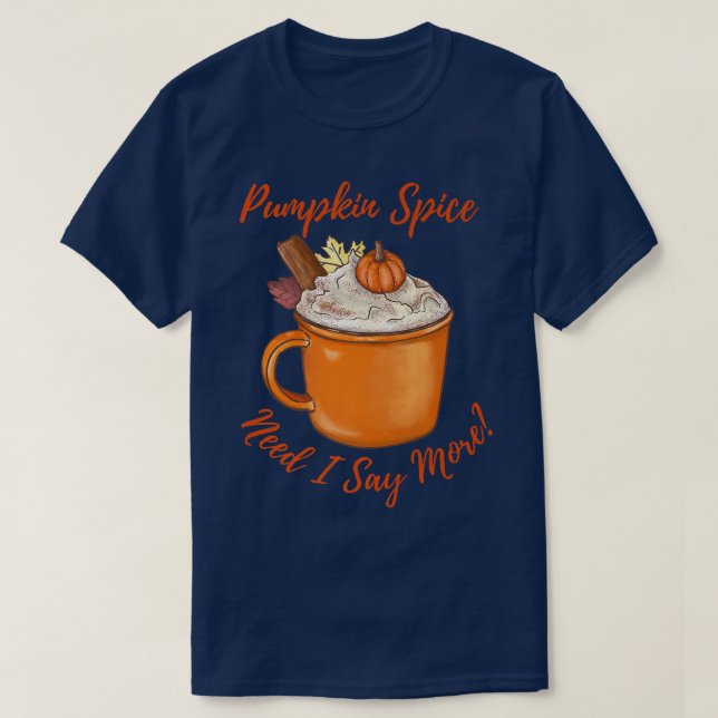 Pumpkin Spice Latte Need I say More Fall Autumn Sp T-Shirt (Design Front)