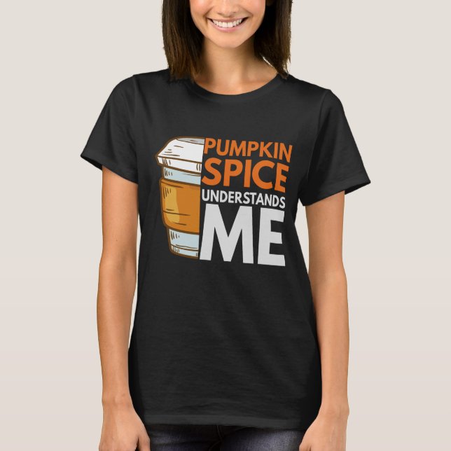 Pumpkin Spice Understands me Funny Fall Gift T-Shirt (Front)