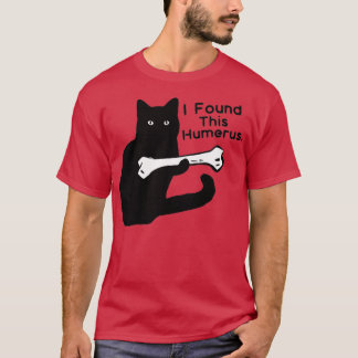 Pun Joke - I Found This Humerus - Humourous Cat Lo T-Shirt