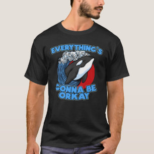 Pun Orca Whale Graphic Everything's gonna be orcay T-Shirt