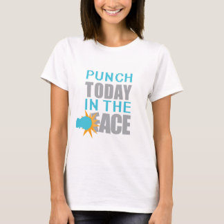 Punch Today in the Face T-Shirt