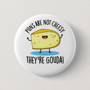 Puns Are Not Cheesy The're Gouda Funny Cheese Pun  2 Inch Round Button