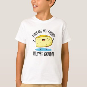 Puns Are Not Cheesy The're Gouda Funny Cheese Pun T-Shirt