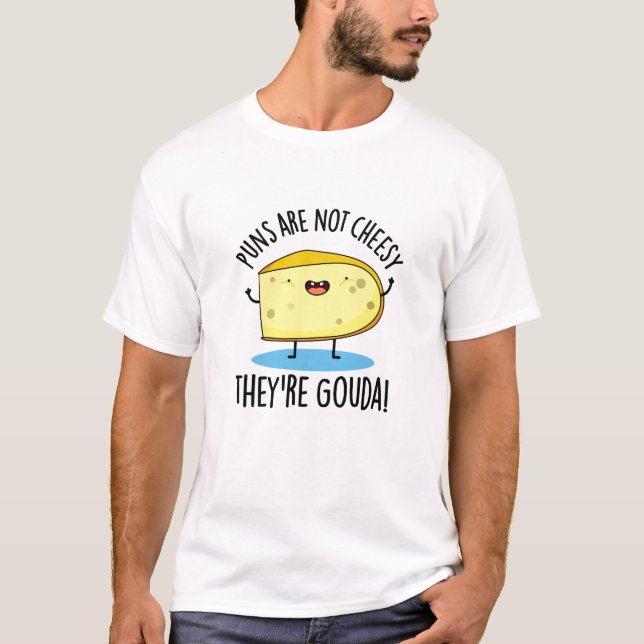 Puns Are Not Cheesy The're Gouda Funny Cheese Pun  T-Shirt (Front)