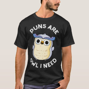 Puns Are Owl I Need Funny Animal Pun T-Shirt