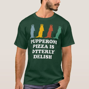 Pupperoni Pizza Is Delish Otter Lover Foodie Sea O T-Shirt