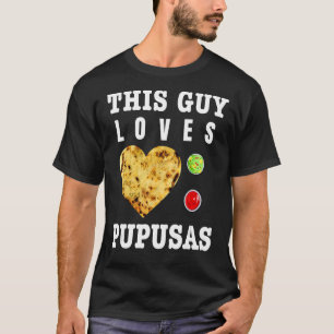 Pupusas Salvadoran Love Food Comida El Salvador Gu T-Shirt