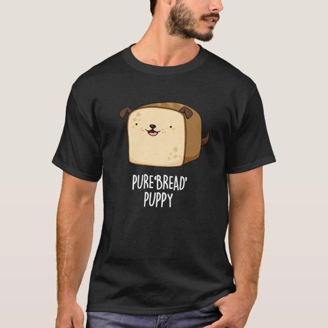 Pure Bread Puppy Funny Puppy Bread Pun Dark BG T-Shirt (Front)