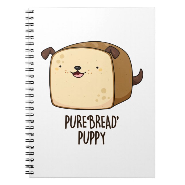 Pure Bread Puppy Funny Puppy Bread Pun  Notebook (Front)