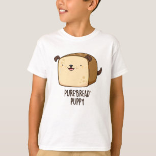 Pure Bread Puppy Funny Puppy Bread Pun T-Shirt
