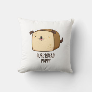 Pure Bread Puppy Funny Puppy Bread Pun  Throw Pillow