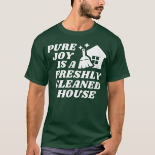 Pure Joy is a Freshly Cleaned House Cleaning Motiv T-Shirt