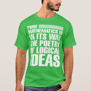 Pure mathematics is in its way the poetry of logic T-Shirt