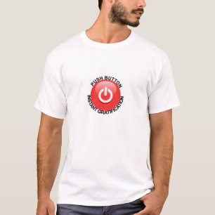 Push Button For Instant Gratification T-Shirt