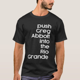 Push Greg Abbott Into The Rio Grande T-Shirt