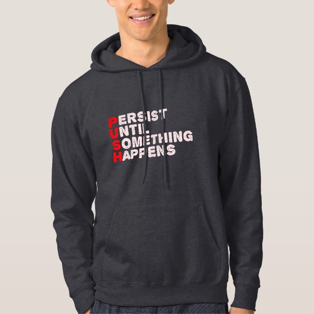 PUSH Persist Until Something Happens Motivational  Hoodie (Front)
