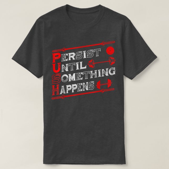 Push Persist Until Something Happens Workout 264 T-Shirt (Design Front)