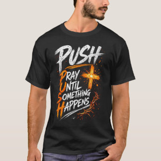 Push Pray Until Something Happens Christian T-Shirt