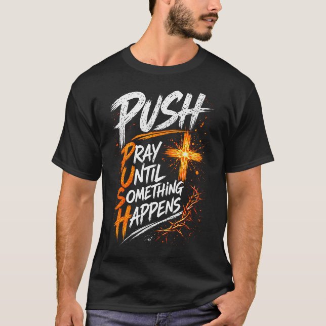 Push Pray Until Something Happens Christian T-Shirt (Front)