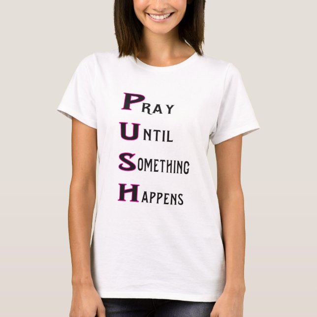 PUSH pray until something happens T-Shirt (Front)