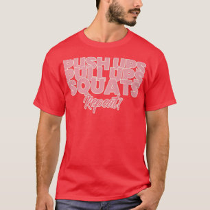 Push, Pull Ups, Squats, Repeat Workout and Fitness T-Shirt