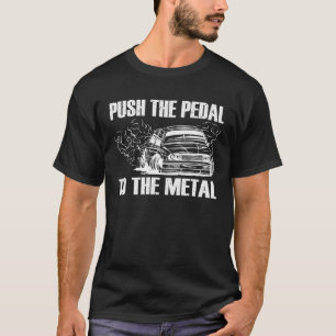 Push The Pedal To The Metal  Car Enthusiast T-Shirt