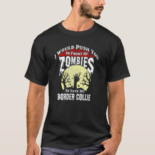 Push You in front of a Zombie to save my Border Co T-Shirt