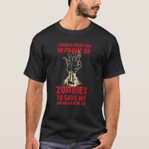 Push You In Zombies To Save My American Curl Cat F T-Shirt